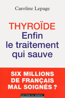 Thyroide : enfin le traitement qui sauve, enfin le traitement qui sauve