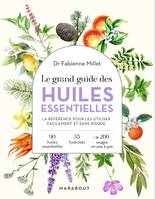 Le grand guide des huiles essentielles, Santé - hygiène - beauté - bien-être - maison - cuisine