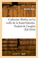 Catherine Shirley ou La veille de la Saint-Valentin. Traduit de l'anglais