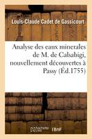 Analyse des eaux minerales de M. de Calsabigi, nouvellement découvertes à Passy, à laquelle on a joint une suite d'expériences sur la maniére de retirer, de ces mêmes eaux