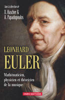 Leonhard Euler. Mathématicien, physicien et théoricien de la musique