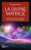 La divine matrice, Unissant le temps et l'espace, les miracles et les croyances