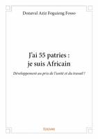 J’ai 55 patries : je suis africain, Développement au prix de l’unité et du travail !