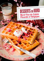 DESSERTS DU NORD : NORD-PAS-DE-CALAIS, PICARDIE ET