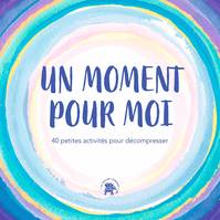 Un moment pour moi, 40 petites activités pour décompresser