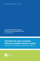 L'Institut de droit comparé Édouard Lambert dans le siècle, Actes du colloque du centenaire de l'Institut de droit comparé de Lyon 7 et 8 octobre 2021