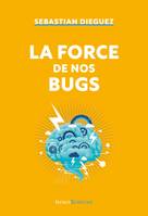 La force de nos bugs