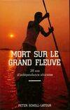 Mort sur le grand fleuve. 25 ans d'indépendance africaine, du Congo au Zaïre, chronique d'une indépendance