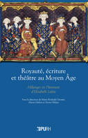 ROYAUTE, ECRITURE ET THEATRE AU MOYEN AGE