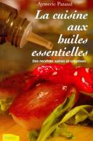 CUISINE AUX HUILES ESSENTIELLES (LA), des recettes saines et créatives