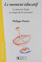 Le moment éducatif / le pouvoir d'agir au risque de la rencontre