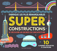 Fabrique les plus remarquables super constructions et découvre les secrets de l'architecture / 10 su, 10 superbes maquettes à construire