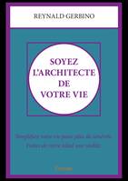 Soyez l'architecte de votre vie, Simplifiez votre vie pour plus de sérénité. Faites de votre idéal une réalité.