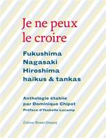 Je ne peux le croire / Fukushima, Nagasaki, Hiroshima : haïkus & tankas