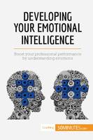 Developing Your Emotional Intelligence, Boost your professional performance by understanding emotions
