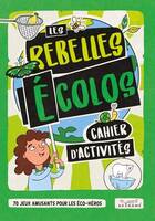 Les rebelles écolos, Cahier d'activités : 70 jeux amusants pour les éco-héros