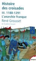 L'histoire des croisades et du royaume franc de Jérusalem - tome 3 - 1188-1291 l'anarchie franque, Volume 3, 1188-1291 : l'anarchie franque