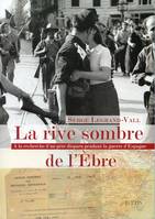 La rive sombre de l'Ebre / à la recherche d'un père disparu pendant la guerre d'Espagne, à la recherche d'un père disparu pendant la guerre d'Espagne