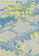 Young- Old : Urban Utopias of an Aging Society /anglais