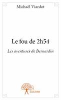 Les aventures de Bernardin, Le fou de 2h54, Les aventures de Bernardin