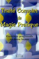 Traité complet de Magie pratique - Exercices progressifs en douze leçons, exercices progressifs en 12 leçons