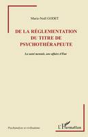 DE LA REGLEMENTATION DU TITRE DE PSYCHOTHERAPEUTE - LA SANTE MENTALE, UNE AFFAIRE D'ETAT, La santé mentale, une affaire d'Etat