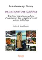 URBANISATION ET CRISE ECOLOGIQUE. Enquête sur les pratiques populaires d'assainissement dans un quartier d'habitat précaire de Kinshasa, Préface de Gérard Bertolini