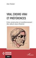 Vrai, croire-vrai et préférences, Entre construction et conditionnement : des valeurs sous influence