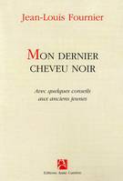 Mon dernier cheveu noir, Avec quelques conseils aux anciens jeunes