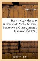 Bactériologie des eaux minérales de Vichy, St-Yorre, Hauterive et Cusset, considérations, sur leur pureté à la source, influence de la température sur leur conservation, précautions