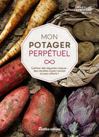 Mon potager perpétuel, Cultiver des légumes vivaces : des récoltes toute l'année et sans efforts !