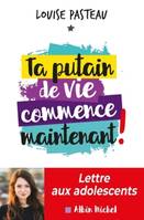 Ta putain de vie commence maintenant !, Lettre aux adolescents