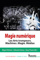 Magie numérique, Les Arts trompeurs. Machines. Magie. Médias