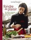 Fondre de plaisir - ma cuisine originelle pour allier formes et bien-être, ma cuisine originelle pour allier formes et bien-être