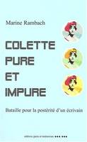 Colette pure et impure - bataille pour la postérité d'un écrivain, bataille pour la postérité d'un écrivain