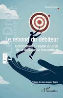 Le rebond du débiteur, Contribution à l'étude du droit de la défaillance économique