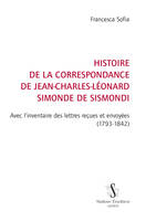 Histoire de la correspondance  de Jean-Charles-Léonard Simonde de Sismondi, Avec l'inventaire des lettres reçues et envoyées (1793-1842)