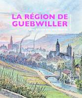 LA RÉGION DE GUEBWILLER, Une Alsace loin des clichés