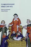 Un registre de la vicomté d'Elbeuf, 1470-1472 - édition d'un registre de haute justice seigneuriale normande, Archives départementales de la Seine, édition d'un registre de haute justice seigneuriale normande, Archives départementales de la Seine-Marit...