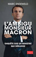 L'Ambigu Monsieur Macron, Enquête sur un ministre qui dérange