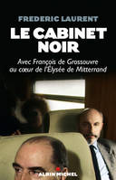Le Cabinet noir, Avec François de Grossouvre au coeur de l'Elysée de Mitterrand