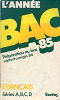 L'Année bac, 1985, Français, L'ANNEE BAC 1985, FRANCAIS A, B, C, D, D', SUJETS ET CORRIGES, pour les séries A, B, C, D et D, 1re et terminale