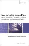 Les écrivains face à dieu, Hugo, Dostoïevski, Péguy, Saint-Exupéry, Simone Weil, Camus, Christian Bobin