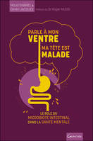 Parle à mon ventre, ma tête est malade - Le rôle du microbiote intestinal dans la santé mentale