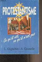 Le protestantisme, ce qu'il est - Ce qu'il n'est pas, ce qu'il est, ce qu'il n'est pas