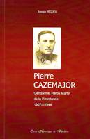 Pierre Cazemajor, 1907-1944, Gendarme, héros et martyr de la résistance