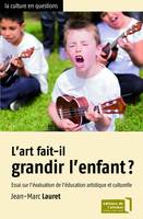 L'art fait-il grandir l'enfant ?, Essai sur l'évaluation de l'éducation artistique et culturelle