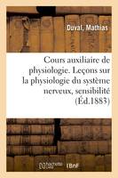 Cours auxiliaire de physiologie. Leçons sur la physiologie du système nerveux, sensibilité, Faculté de médecine de Paris