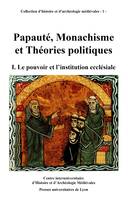Papauté, monachisme et théories politiques. Volume I, Le pouvoir et l'institution ecclésiale