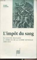 L'impôt du sang - la gauche française à l'épreuve de la guerre mondiale, 1900-1945, la gauche française à l'épreuve de la guerre mondiale, 1900-1945